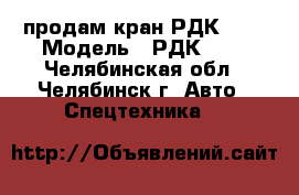 продам кран РДК-250 › Модель ­ РДК-250 - Челябинская обл., Челябинск г. Авто » Спецтехника   